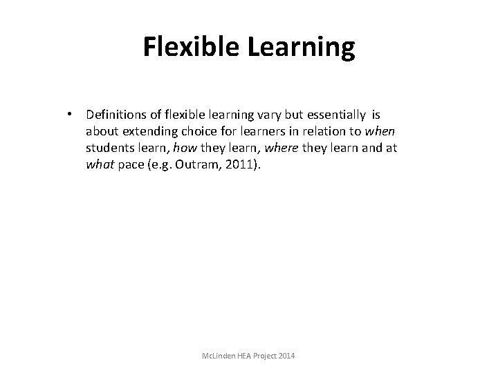 Flexible Learning • Definitions of flexible learning vary but essentially is about extending choice