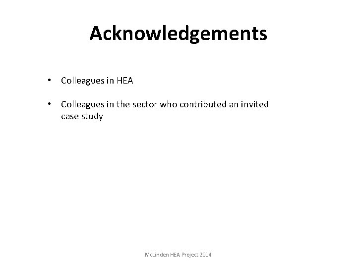 Acknowledgements • Colleagues in HEA • Colleagues in the sector who contributed an invited