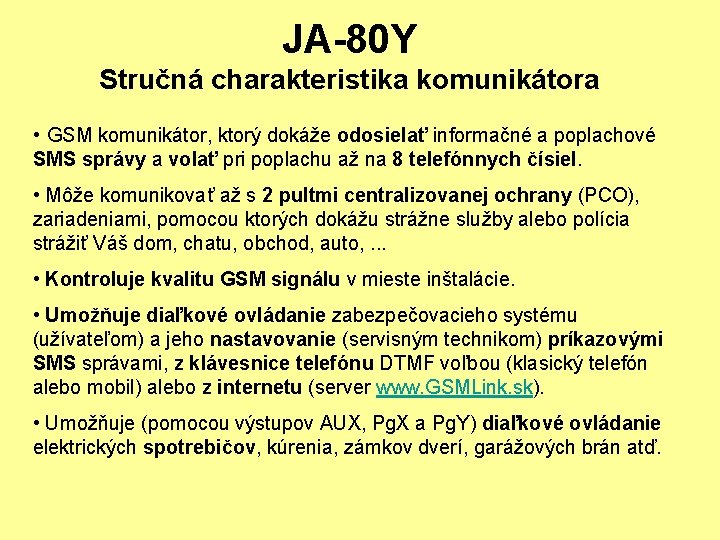 JA-80 Y Stručná charakteristika komunikátora • GSM komunikátor, ktorý dokáže odosielať informačné a poplachové