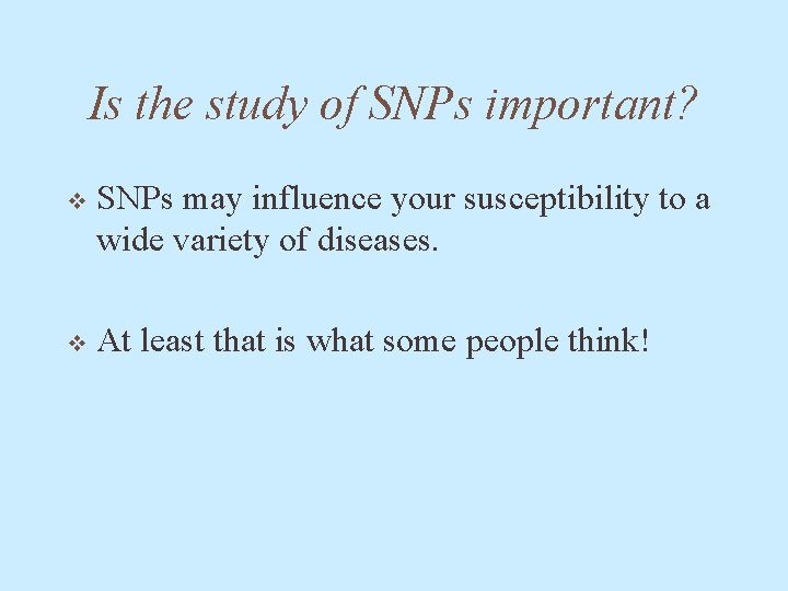 Is the study of SNPs important? v SNPs may influence your susceptibility to a