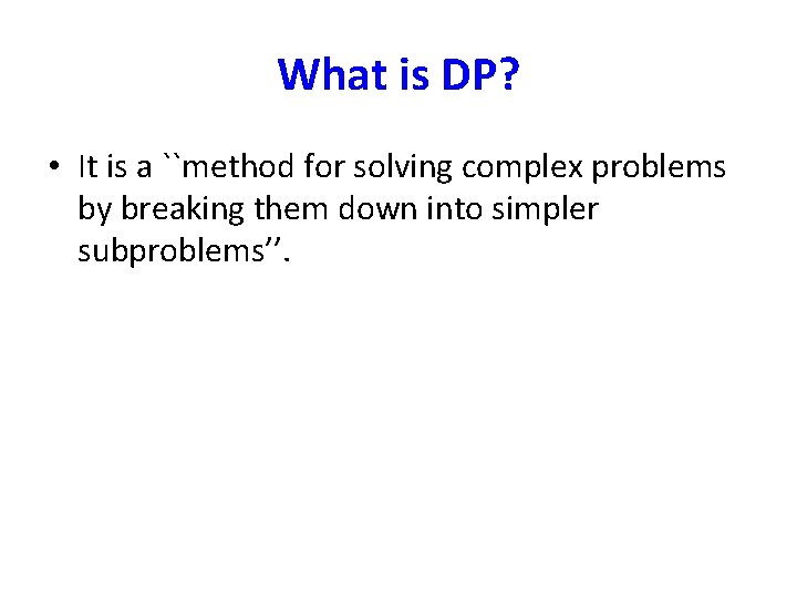 What is DP? • It is a ``method for solving complex problems by breaking