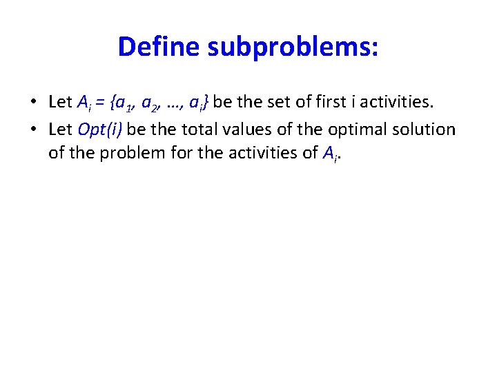 Define subproblems: • Let Ai = {a 1, a 2, …, ai} be the