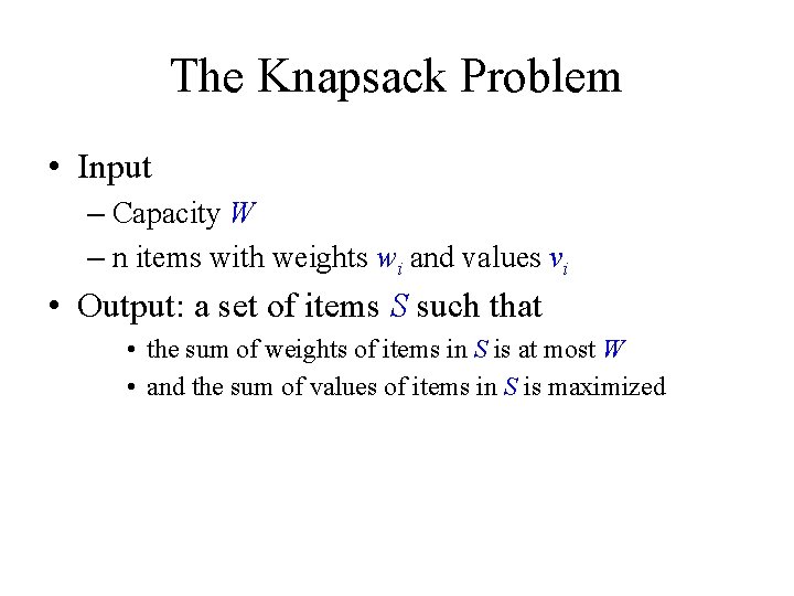 The Knapsack Problem • Input – Capacity W – n items with weights wi