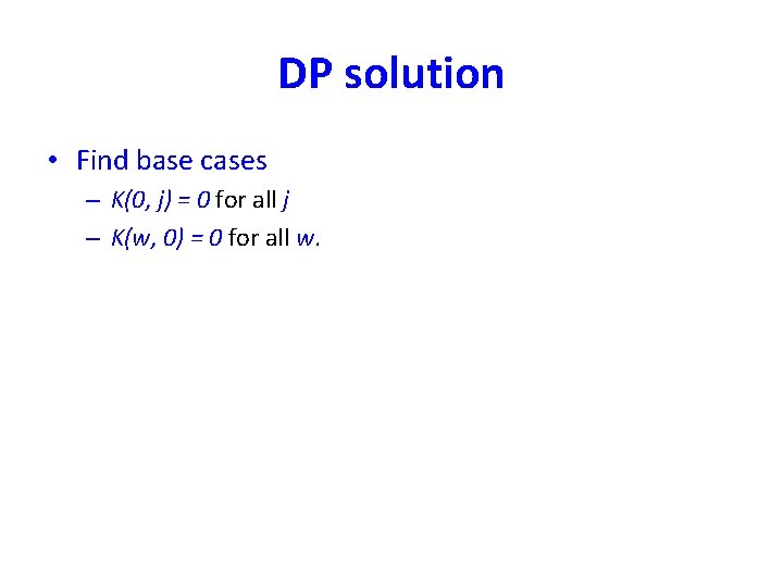 DP solution • Find base cases – K(0, j) = 0 for all j