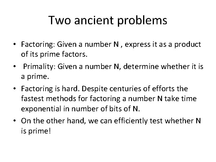 Two ancient problems • Factoring: Given a number N , express it as a