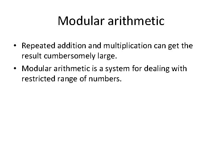 Modular arithmetic • Repeated addition and multiplication can get the result cumbersomely large. •