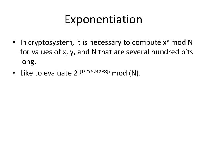 Exponentiation • In cryptosystem, it is necessary to compute xy mod N for values