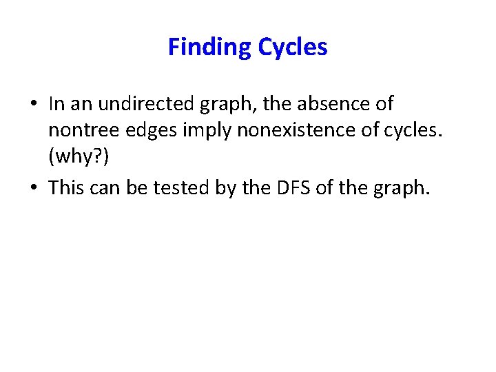 Finding Cycles • In an undirected graph, the absence of nontree edges imply nonexistence