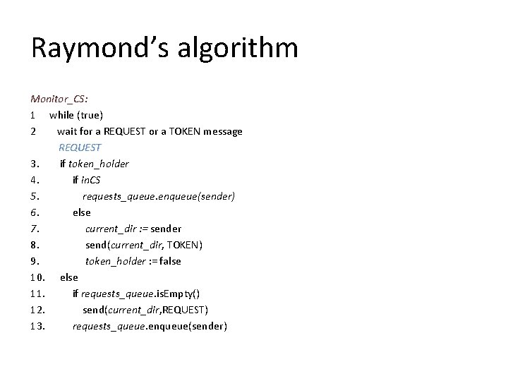 Raymond’s algorithm Monitor_CS: 1 while (true) 2 wait for a REQUEST or a TOKEN