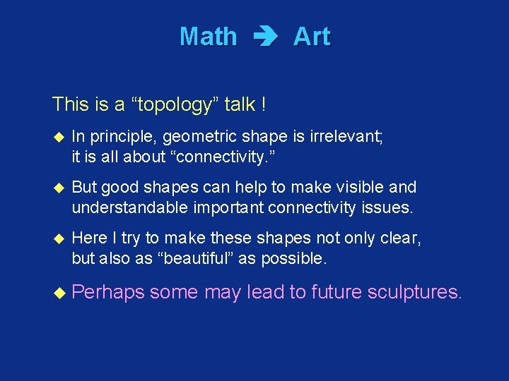 Math Art This is a “topology” talk ! u In principle, geometric shape is