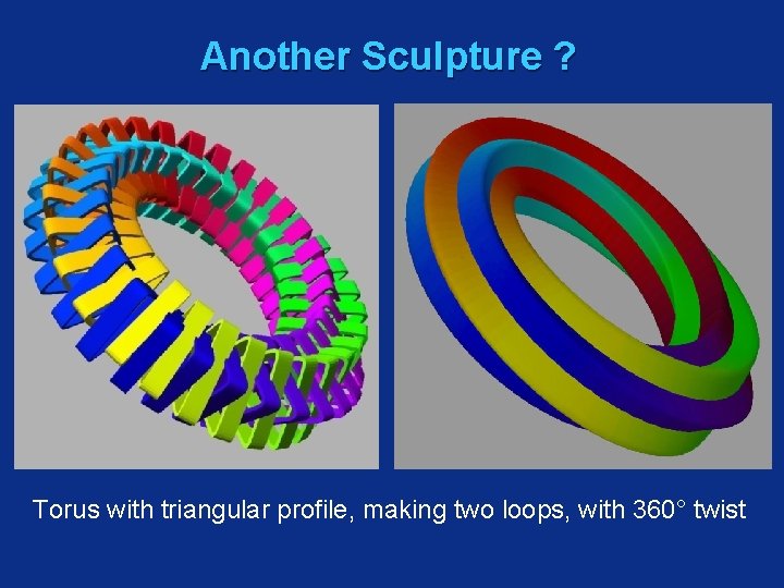 Another Sculpture ? Torus with triangular profile, making two loops, with 360° twist 