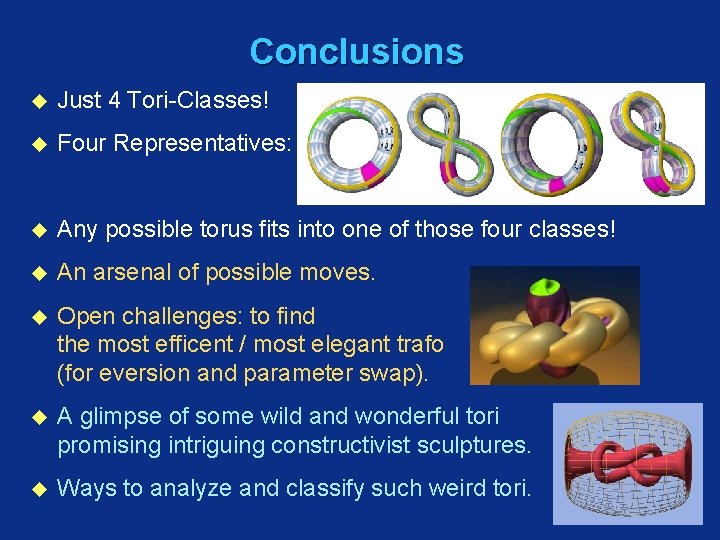 Conclusions u Just 4 Tori-Classes! u Four Representatives: u Any possible torus fits into
