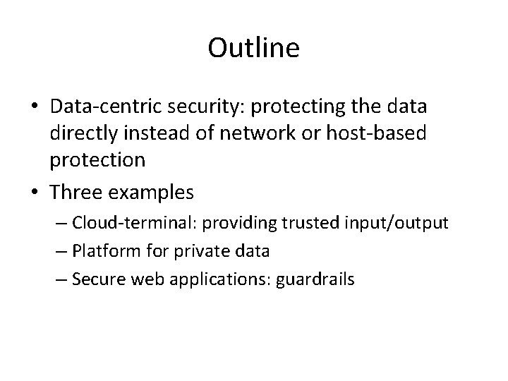 Outline • Data-centric security: protecting the data directly instead of network or host-based protection