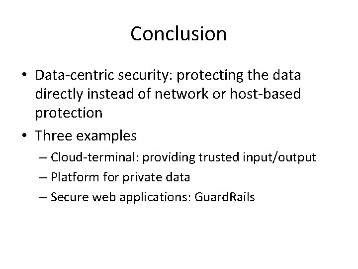 Conclusion • Data-centric security: protecting the data directly instead of network or host-based protection