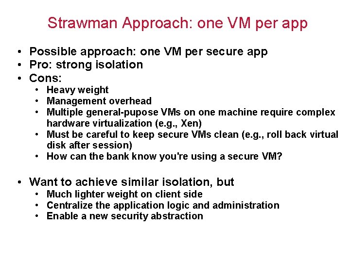 Strawman Approach: one VM per app • Possible approach: one VM per secure app