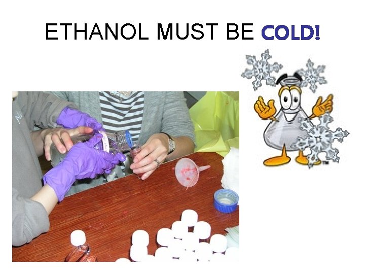 ETHANOL MUST BE COLD! 