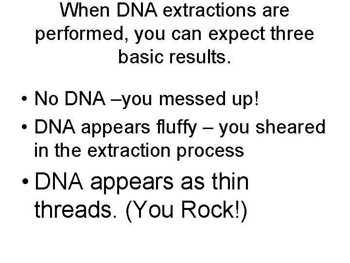 When DNA extractions are performed, you can expect three basic results. • No DNA