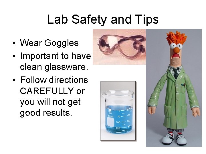 Lab Safety and Tips • Wear Goggles • Important to have clean glassware. •