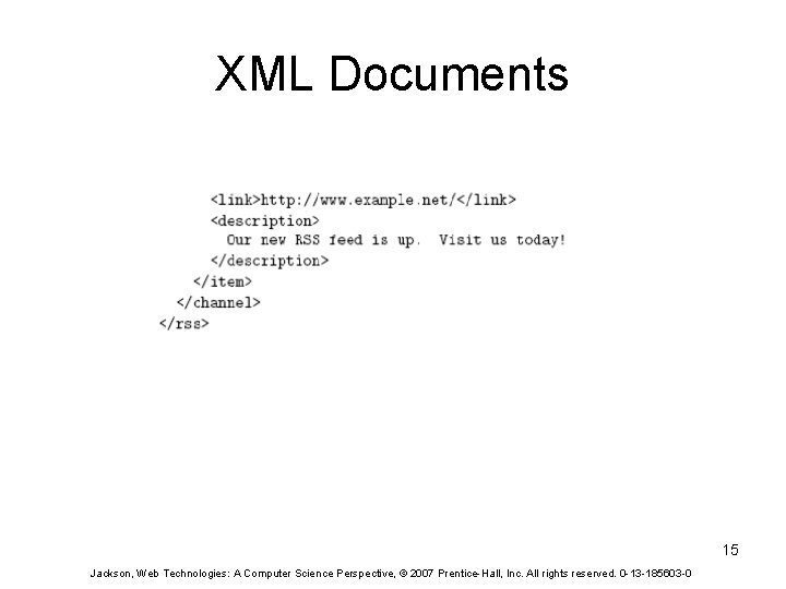 XML Documents 15 Jackson, Web Technologies: A Computer Science Perspective, © 2007 Prentice-Hall, Inc.