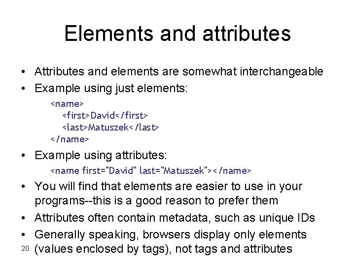 Elements and attributes • Attributes and elements are somewhat interchangeable • Example using just