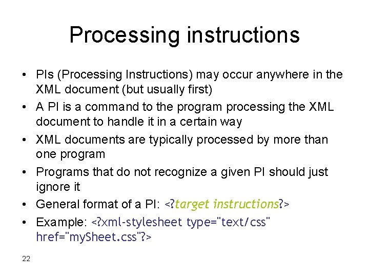 Processing instructions • PIs (Processing Instructions) may occur anywhere in the XML document (but