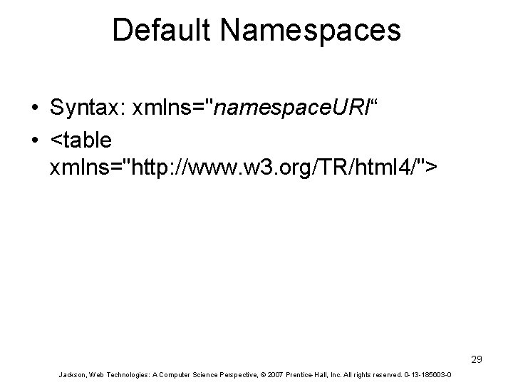 Default Namespaces • Syntax: xmlns="namespace. URI“ • <table xmlns="http: //www. w 3. org/TR/html 4/">