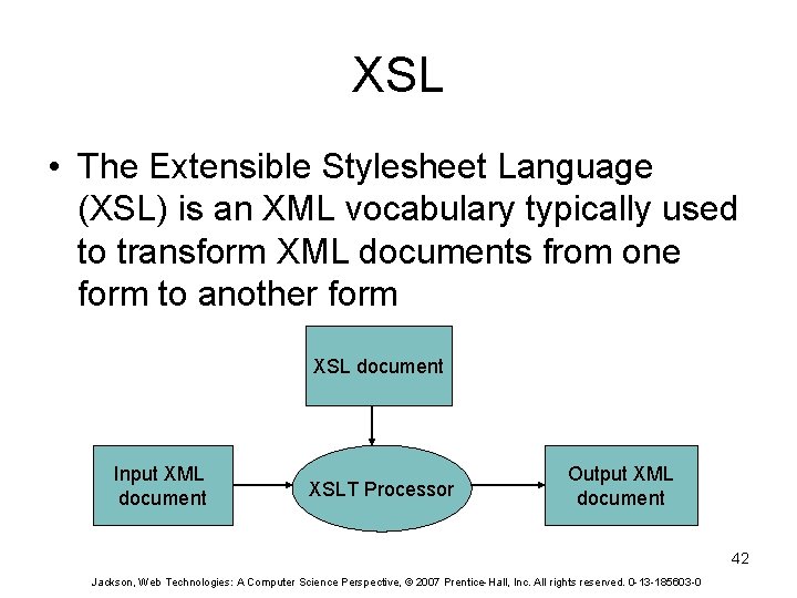 XSL • The Extensible Stylesheet Language (XSL) is an XML vocabulary typically used to