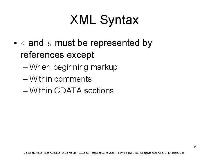 XML Syntax • < and & must be represented by references except – When