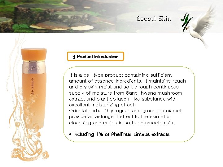 Soosul Skin § Product Introduction It is a gel-type product containing sufficient amount of