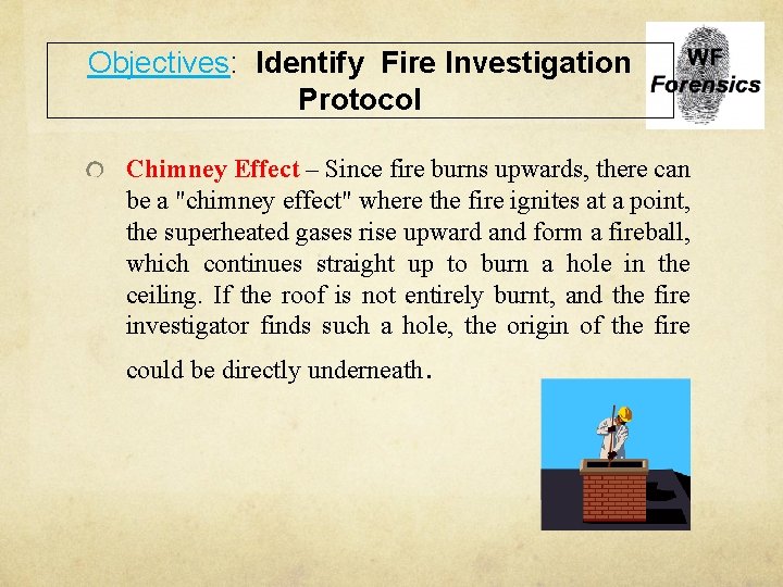 Objectives: Identify Fire Investigation Protocol Chimney Effect – Since fire burns upwards, there can