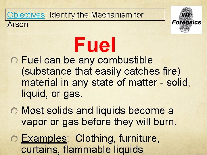 Objectives: Identify the Mechanism for Arson Fuel can be any combustible (substance that easily