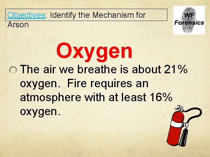 Objectives: Identify the Mechanism for Arson Oxygen The air we breathe is about 21%