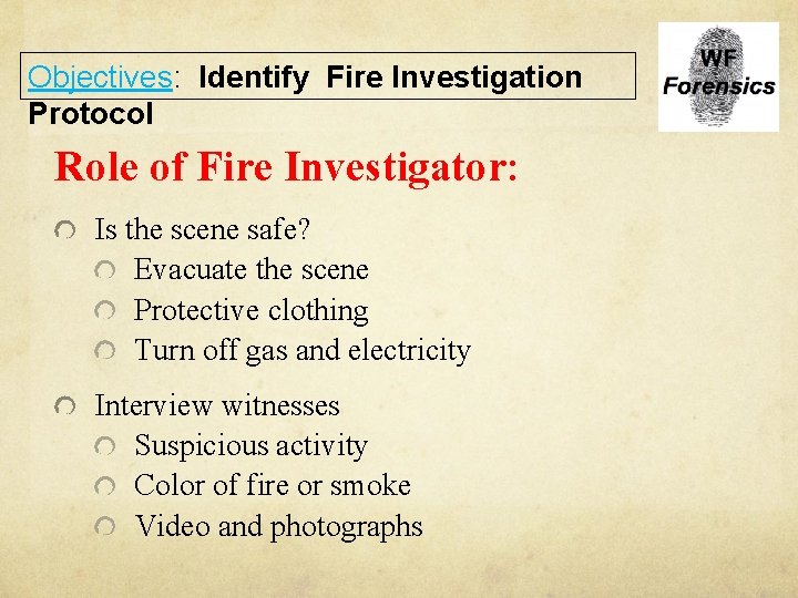 Objectives: Identify Fire Investigation Protocol Role of Fire Investigator: Is the scene safe? Evacuate