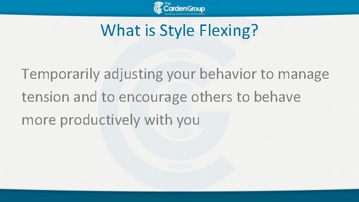 What is Style Flexing? Temporarily adjusting your behavior to manage tension and to encourage
