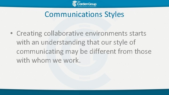 Communications Styles • Creating collaborative environments starts with an understanding that our style of