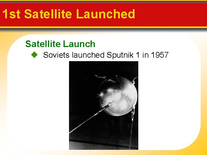 1 st Satellite Launched Satellite Launch Soviets launched Sputnik 1 in 1957 