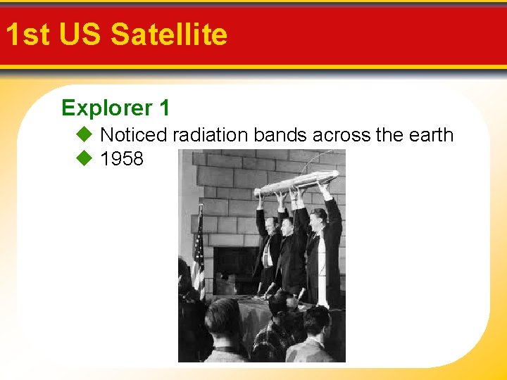 1 st US Satellite Explorer 1 Noticed radiation bands across the earth 1958 