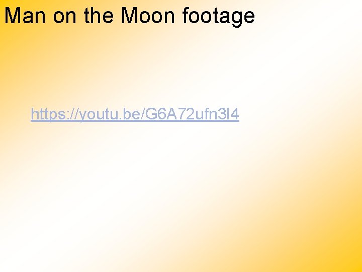 Man on the Moon footage https: //youtu. be/G 6 A 72 ufn 3 l