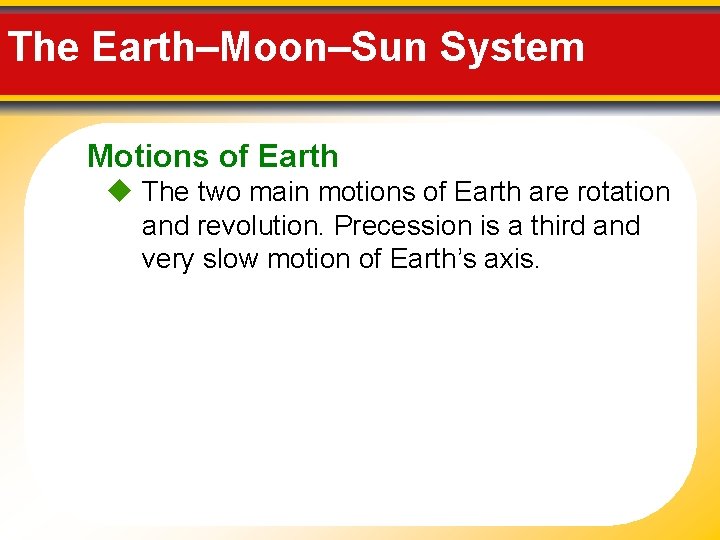 The Earth–Moon–Sun System Motions of Earth The two main motions of Earth are rotation