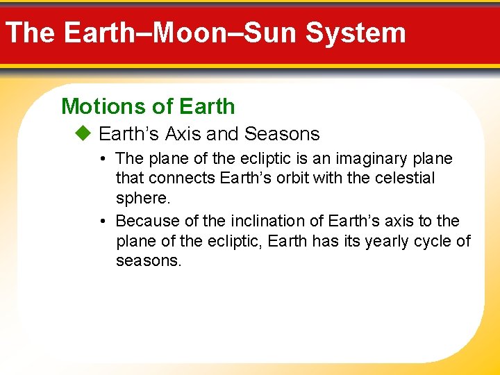 The Earth–Moon–Sun System Motions of Earth’s Axis and Seasons • The plane of the