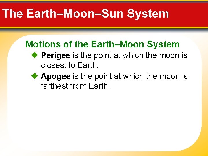 The Earth–Moon–Sun System Motions of the Earth–Moon System Perigee is the point at which