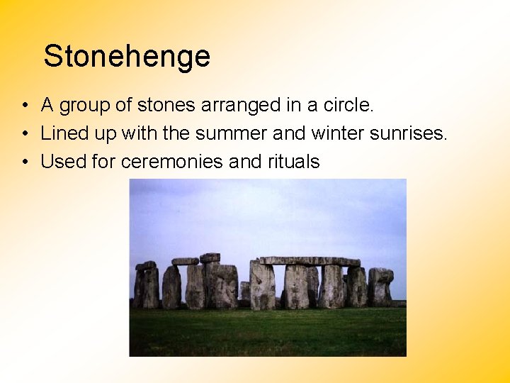 Stonehenge • A group of stones arranged in a circle. • Lined up with