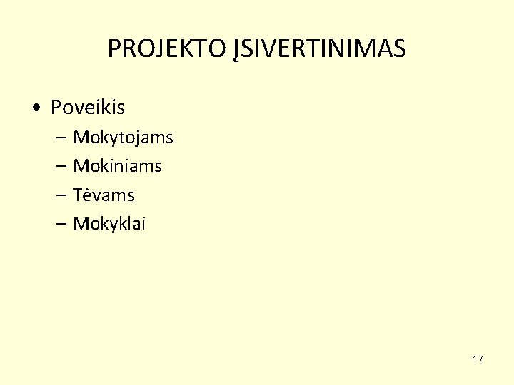 PROJEKTO ĮSIVERTINIMAS • Poveikis – Mokytojams – Mokiniams – Tėvams – Mokyklai 17 