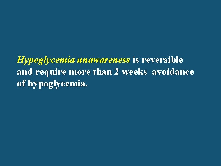 Hypoglycemia unawareness is reversible and require more than 2 weeks avoidance of hypoglycemia. 