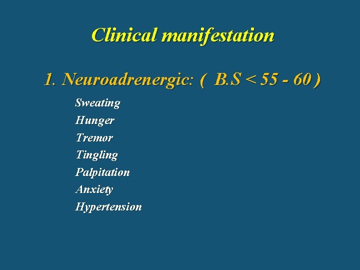 Clinical manifestation 1. Neuroadrenergic: ( B. S < 55 - 60 ) Sweating Hunger