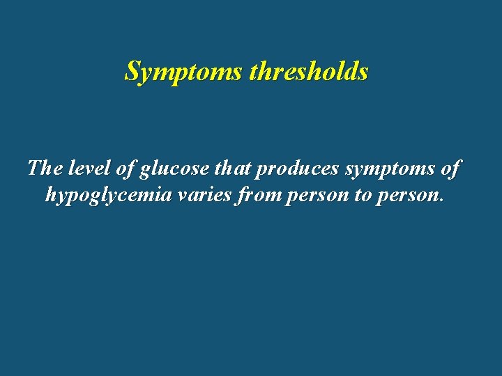 Symptoms thresholds The level of glucose that produces symptoms of hypoglycemia varies from person