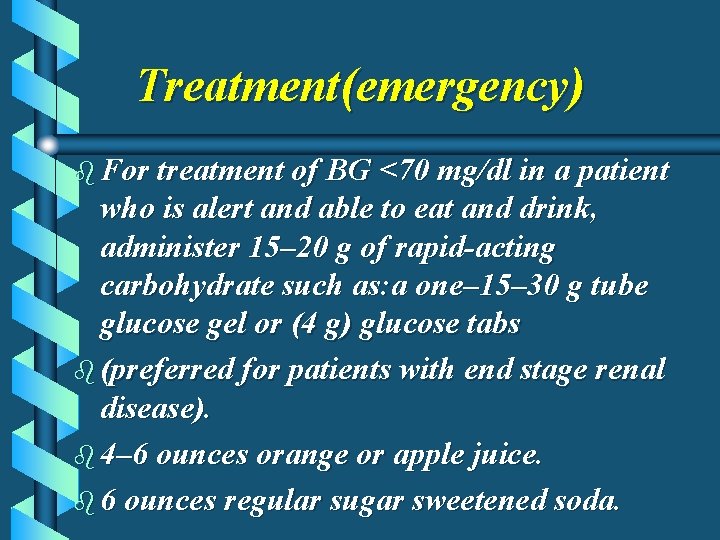 Treatment(emergency) b For treatment of BG <70 mg/dl in a patient who is alert