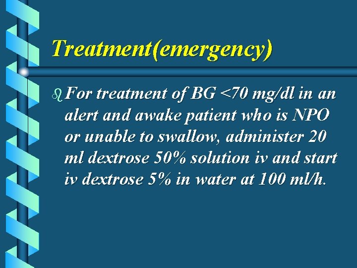 Treatment(emergency) b For treatment of BG <70 mg/dl in an alert and awake patient