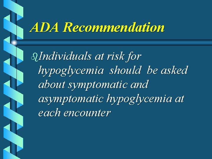 ADA Recommendation b. Individuals at risk for hypoglycemia should be asked about symptomatic and