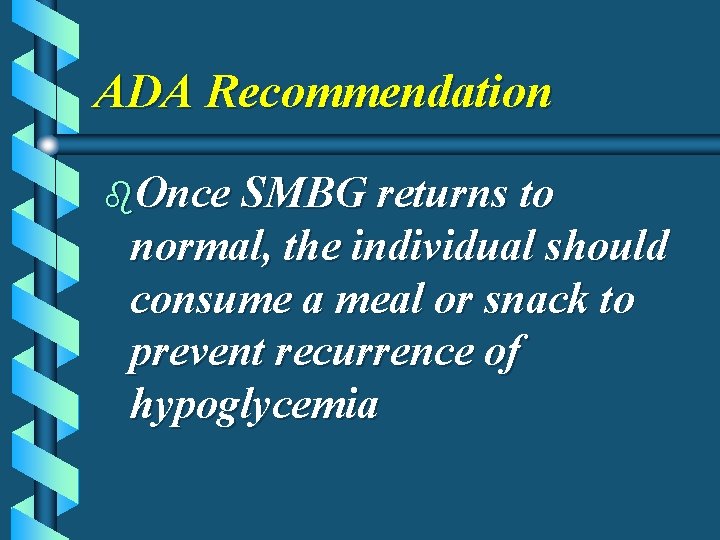 ADA Recommendation b. Once SMBG returns to normal, the individual should consume a meal